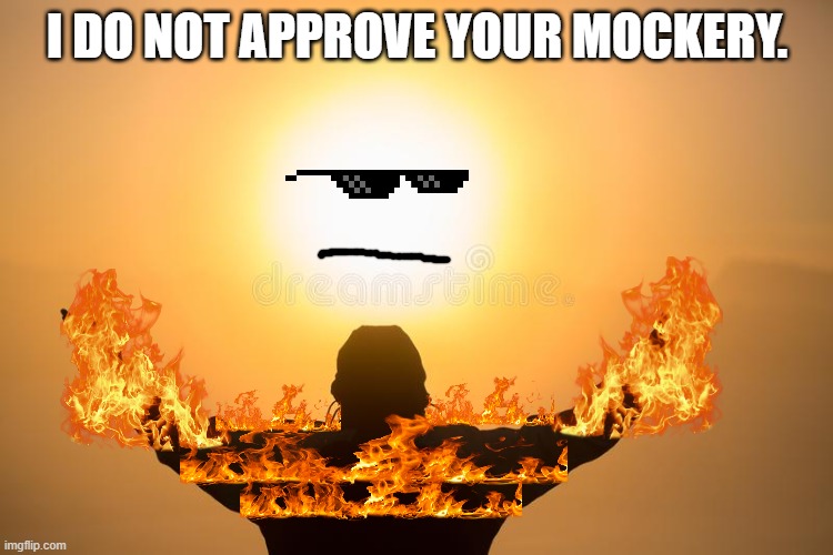 God shall not be mocked. | I do not approve your mockery. | image tagged in stop playing with god | made w/ Imgflip meme maker
