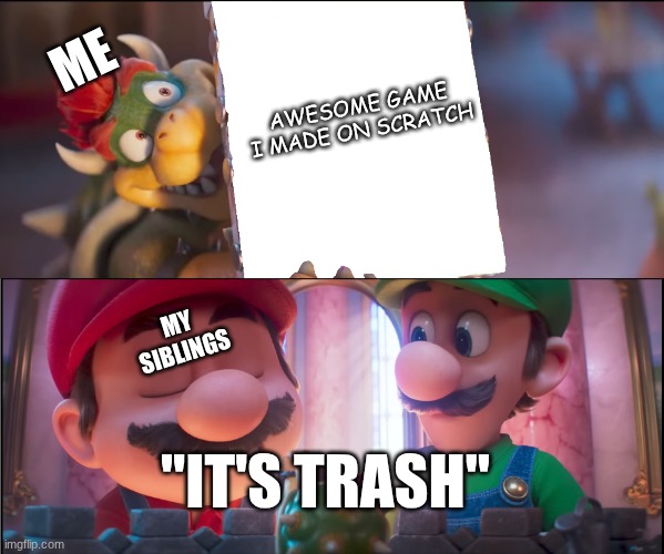 Well, I tried my best... | Me; Awesome Game I Made on Scratch; My Siblings; "IT'S TRASH" | image tagged in what do you think it's trash | made w/ Imgflip meme maker