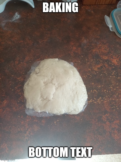 Baking; Bottom text | made w/ Imgflip meme maker