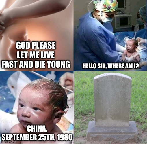 God, Please Norway | God please let me live fast and die young; Hello sir, where am I? China, September 25th, 1980 | image tagged in god please norway | made w/ Imgflip meme maker