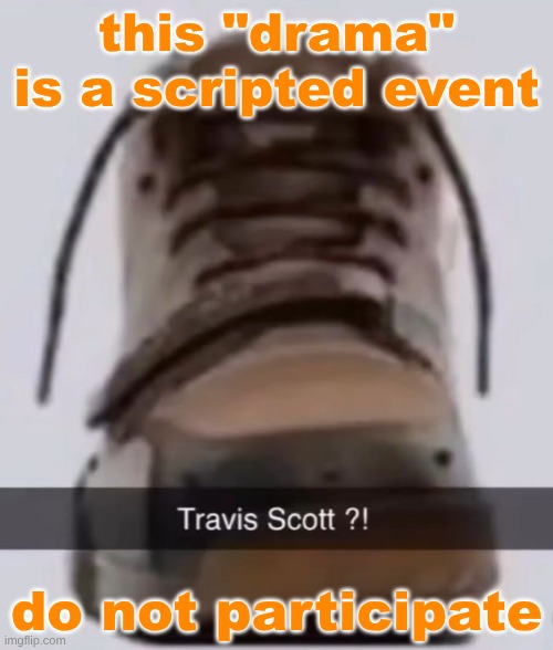 Travis scott ?! | this "drama" is a scripted event; do not participate | image tagged in travis scott | made w/ Imgflip meme maker