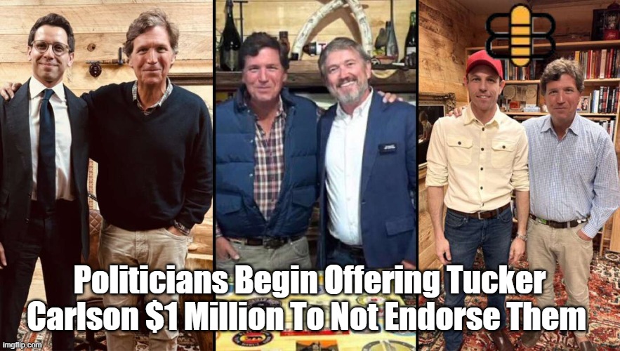Politicians Begin Offering Tucker Carlson $1 Million To Not Endorse Them | made w/ Imgflip meme maker