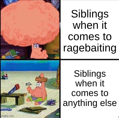 So annoying | Siblings when it comes to ragebaiting; Siblings when it comes to anything else | image tagged in patrick big brain,ragebait,siblings | made w/ Imgflip meme maker