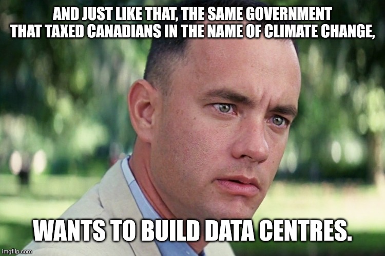 I hate Canada. | And just like that, the same government that taxed Canadians in the name of climate change, Wants to build data centres. | image tagged in memes,and just like that | made w/ Imgflip meme maker