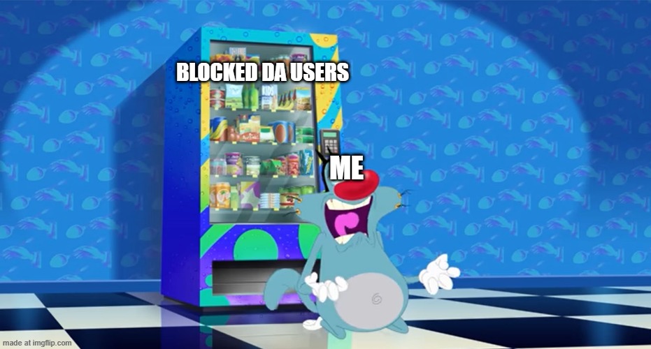 Upset Oggy | Blocked DA users; Me | image tagged in upset oggy | made w/ Imgflip meme maker