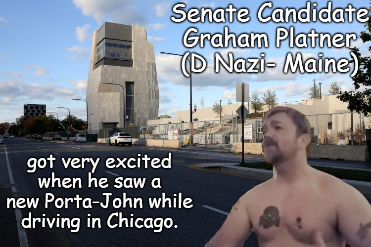 Soothed by those exotic smelling blue waters, he could finally unload all his burdens and cares. | Senate Candidate Graham Platner (D Nazi- Maine); got very excited when he saw a new Porta-John while driving in Chicago. | image tagged in obama center | made w/ Imgflip meme maker