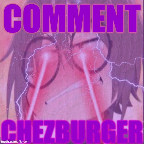 Chezburger | Comment | image tagged in chezburger | made w/ Imgflip meme maker