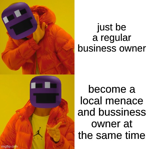 porple guy | just be a regular business owner; become a local menace and bussiness owner at the same time | image tagged in memes,drake hotline bling | made w/ Imgflip meme maker