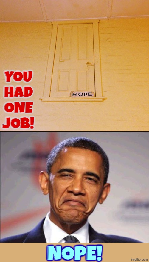 NOPE | You had one job! Nope! | image tagged in you had one job,nope,hope,obama smug face,dude you're an idiot,task failed successfully | made w/ Imgflip meme maker