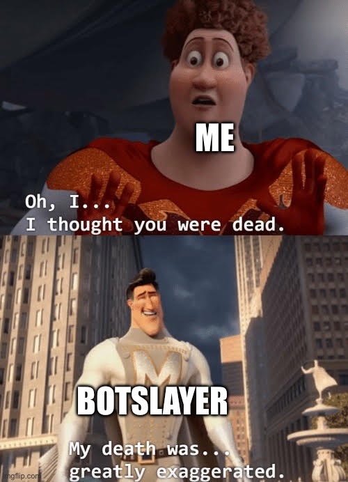 My honest reaction seeing his comment | Me; botslayer | image tagged in my death was greatly exaggerated | made w/ Imgflip meme maker