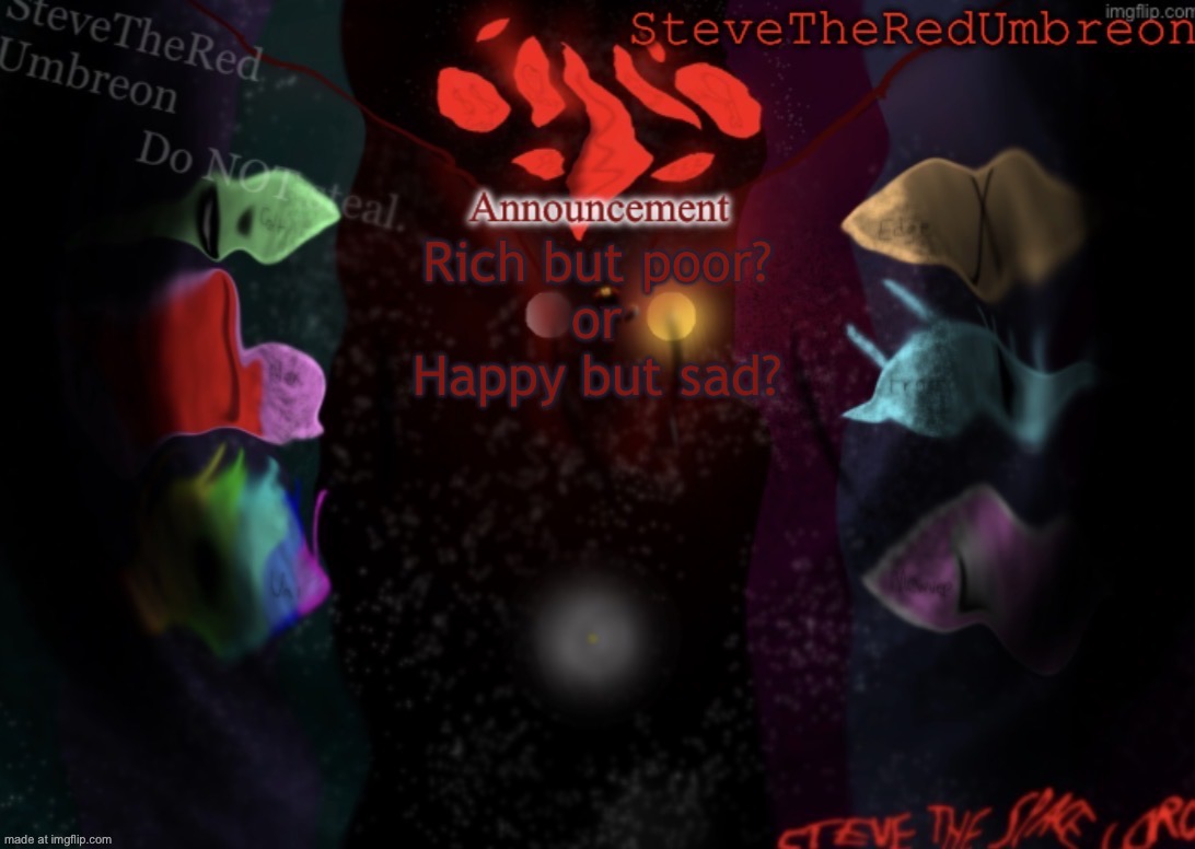 Which one? | Rich but poor?
 or 
Happy but sad? | image tagged in stevetheredumbreon anno temp | made w/ Imgflip meme maker