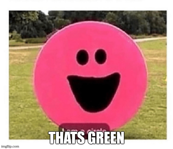 I am a circle | thats green | image tagged in i am a circle | made w/ Imgflip meme maker