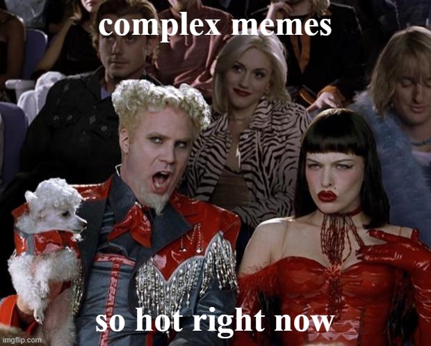 Mugatu So Hot Right Now Meme | complex memes; so hot right now | image tagged in memes,mugatu so hot right now | made w/ Imgflip meme maker