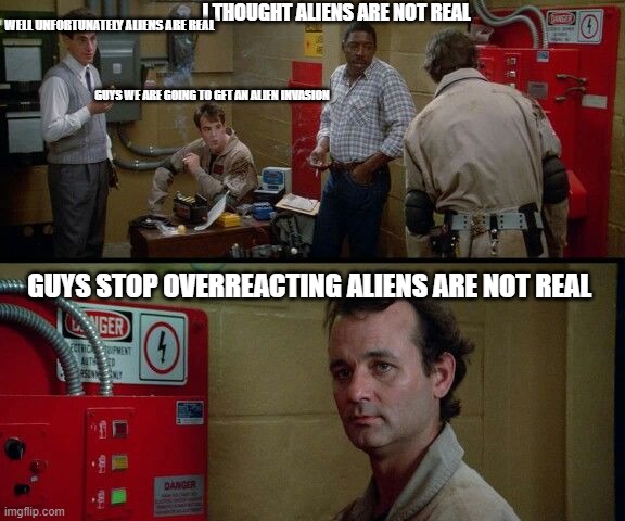 twinkie | i thought aliens are not real; well unfortunately aliens are real; guys we are going to get an alien invasion; guys stop overreacting aliens are not real | image tagged in twinkie | made w/ Imgflip meme maker