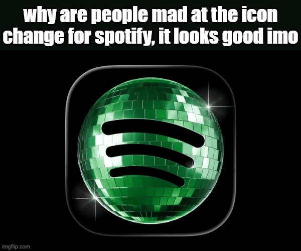 am i the only one who may have liked he design change, it looks catchy | why are people mad at the icon change for spotify, it looks good imo | image tagged in spotify | made w/ Imgflip meme maker