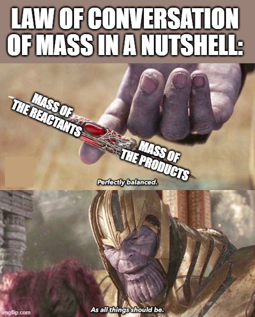 always balanced | law of conversation of mass in a nutshell:; mass of the reactants; mass of the products | image tagged in perfectly balanced,chemistry,you know i'm something of a scientist myself,memes,lol so funny | made w/ Imgflip meme maker