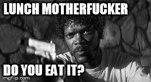 English motherfucker | LUNCH MOTHERF**KER         DO YOU EAT IT? | image tagged in english motherfucker | made w/ Imgflip meme maker