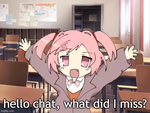 2000s Moe Natsuki | hello chat, what did I miss? | image tagged in 2000s moe natsuki | made w/ Imgflip meme maker