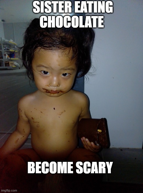 sister troll | sister eating chocolate; become scary | image tagged in sisster | made w/ Imgflip meme maker