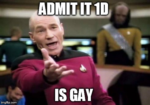 Picard Wtf Meme | ADMIT IT 1D  IS GAY | image tagged in memes,picard wtf | made w/ Imgflip meme maker
