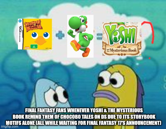 Sponge plus star equal clam | Final Fantasy fans whenever Yoshi & the Mysterious Book remind them of Chocobo Tales on DS due to its storybook motifs alone (all while waiting for Final Fantasy 17's announcement) | image tagged in sponge plus star equal clam,chocobo,hype,i have a dream,yoshi | made w/ Imgflip meme maker