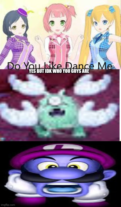 Ruin This Fill In Meme!!!!!!!!!!!!!!!!!!!!!!!!!!!!!!!!!!!!! #413 | Yes but idk who you guys are | image tagged in ruin this fill in meme 413 | made w/ Imgflip meme maker