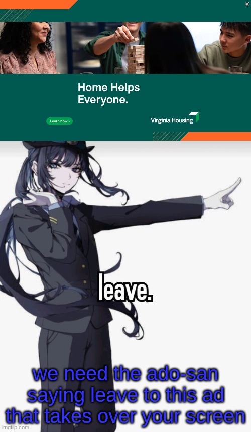 this is the only reaction | we need the ado-san saying leave to this ad that takes over your screen | image tagged in leave,ado,chando | made w/ Imgflip meme maker