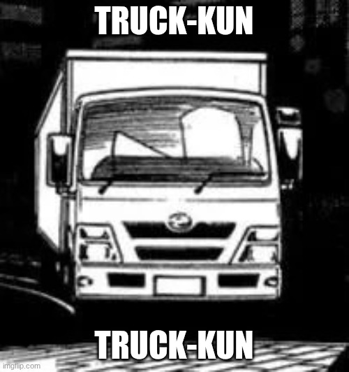 Truck-Kun | truck-kun truck-kun | image tagged in truck-kun | made w/ Imgflip meme maker