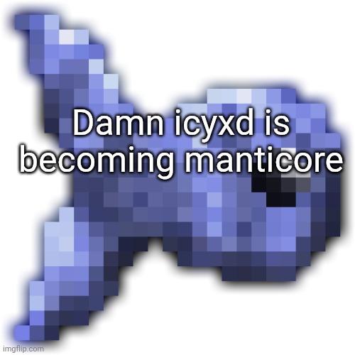 Remember: none of us care about politics mf | Damn icyxd is becoming manticore | image tagged in new fishium | made w/ Imgflip meme maker