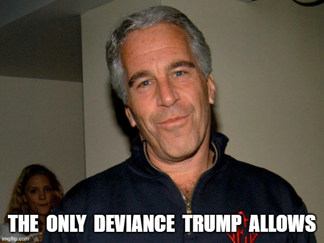 MAGA Values | the  only  deviance  trump  allows | image tagged in stop reading the tags | made w/ Imgflip meme maker