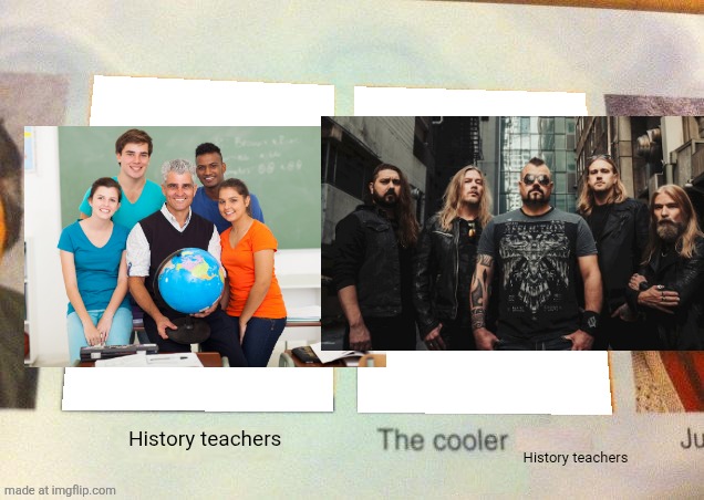 History | History teachers; History teachers | image tagged in daniel the cooler daniel blank | made w/ Imgflip meme maker