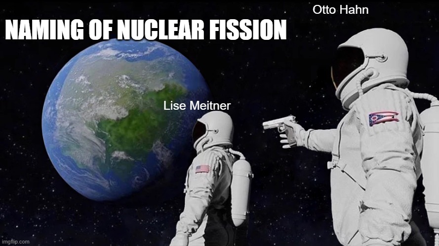 Always Has Been | Otto Hahn; Naming of nuclear fission; Lise Meitner | image tagged in memes,always has been,science | made w/ Imgflip meme maker