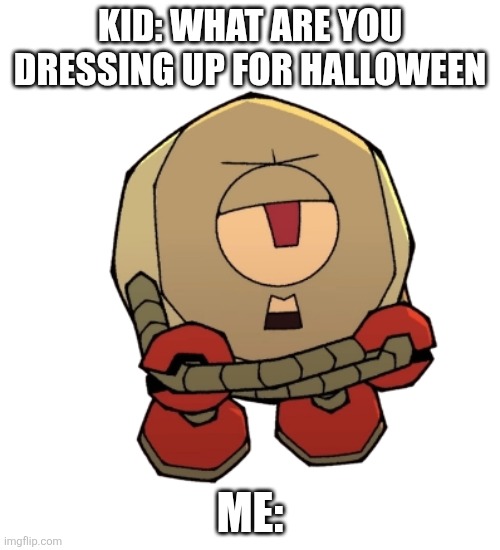 I'm dressing up as this jschlatt robot????? | Kid: what are you dressing up for halloween; Me: | image tagged in kaboodle | made w/ Imgflip meme maker