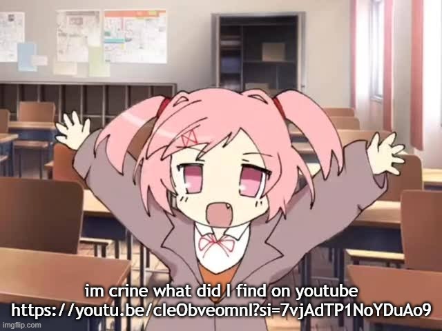 2000s Moe Natsuki | im crine what did I find on youtube
https://youtu.be/cIeObveomnI?si=7vjAdTP1NoYDuAo9 | image tagged in 2000s moe natsuki | made w/ Imgflip meme maker