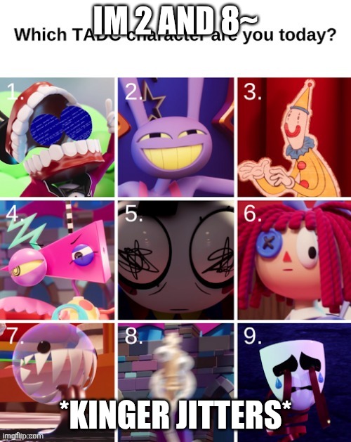 I am 2 and 8 | im 2 and 8~; *Kinger jitters* | image tagged in which tadc are you | made w/ Imgflip meme maker