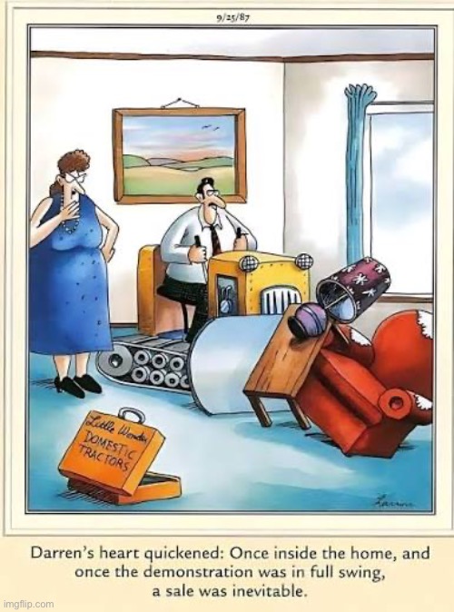 It makes furniture rearranging a lot easier… | image tagged in the far side,comics,demonstration,tractor,furniture,you have a sale | made w/ Imgflip meme maker
