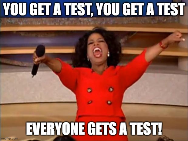 I want to get a test | you get a test, you get a test; everyone gets a test! | image tagged in memes,oprah you get a,funny | made w/ Imgflip meme maker