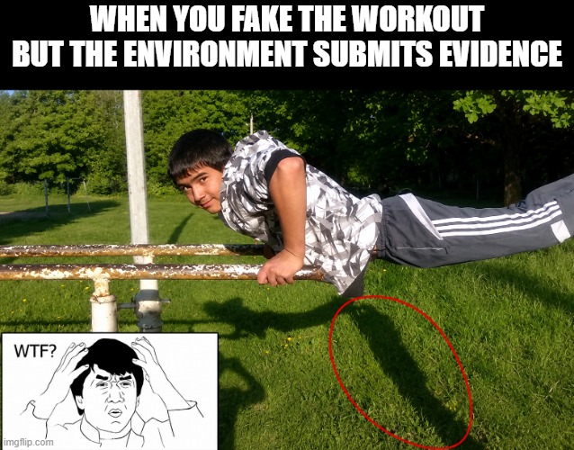workout | When you fake the workout but the environment submits evidence | image tagged in memes | made w/ Imgflip meme maker