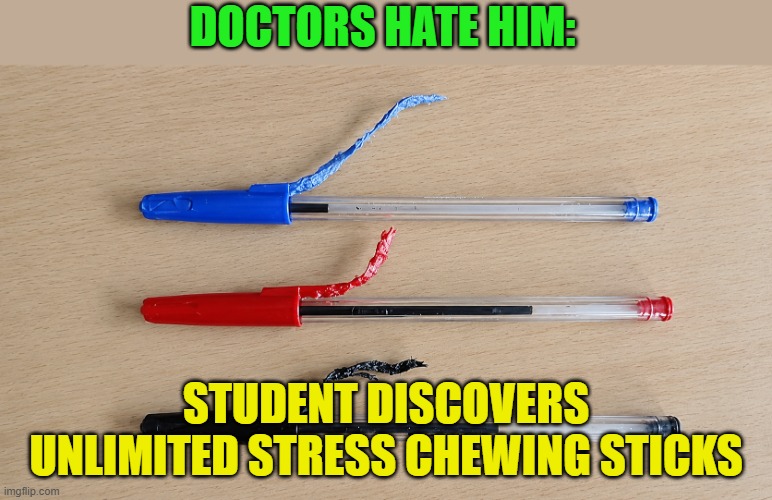 unlimited stress chewing sticks | Doctors hate him:; student discovers unlimited stress chewing sticks | image tagged in memes | made w/ Imgflip meme maker
