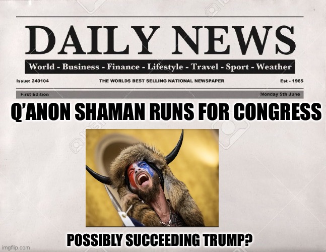 newspaper | Q’ANON SHAMAN RUNS FOR CONGRESS; Possibly succeeding Trump? | image tagged in newspaper | made w/ Imgflip meme maker