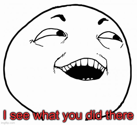 i see what you did there | I see what you did there | image tagged in i see what you did there | made w/ Imgflip meme maker