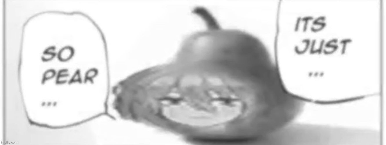 image tagged in so pear | made w/ Imgflip meme maker