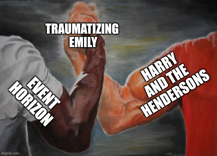 Predator Handshake | Traumatizing 
Emily; Harry
And the 
Hendersons; Event Horizon | image tagged in predator handshake | made w/ Imgflip meme maker