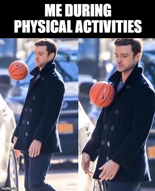 physical activities | me during physical activities | image tagged in memes | made w/ Imgflip meme maker