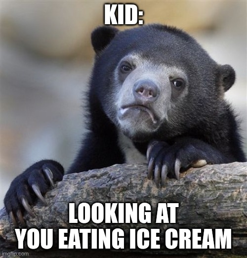 Confession Bear Meme | kid:; looking at you eating ice cream | image tagged in memes,confession bear | made w/ Imgflip meme maker