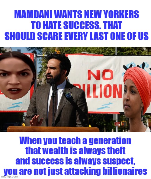 EVIL | Mamdani wants New Yorkers to hate success. That should scare every last one of us; When you teach a generation that wealth is always theft and success is always suspect, you are not just attacking billionaires | made w/ Imgflip meme maker