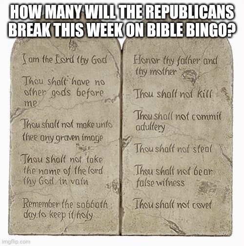 Gop Bible bingo | How many will the Republicans break this week on Bible Bingo? | image tagged in 10 commandments | made w/ Imgflip meme maker