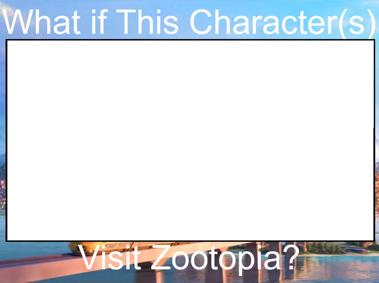 What if This Character Visit Zootopia? Blank Meme Template