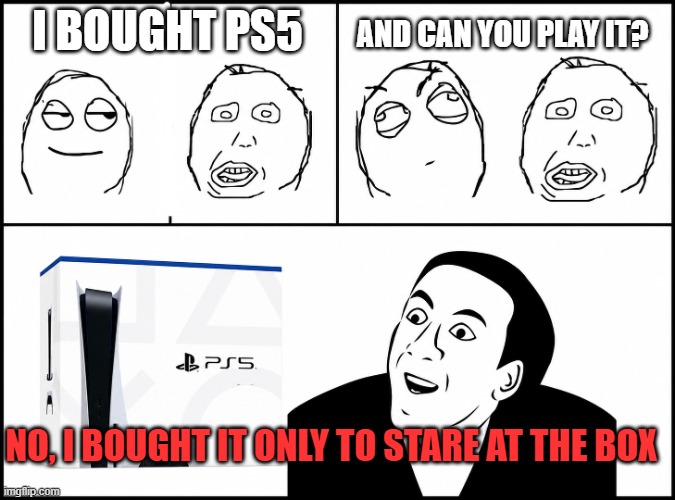 when people ask stupid questions | and can you play it? I bought PS5; No, I bought it only to stare at the box | image tagged in you don't say,memes | made w/ Imgflip meme maker