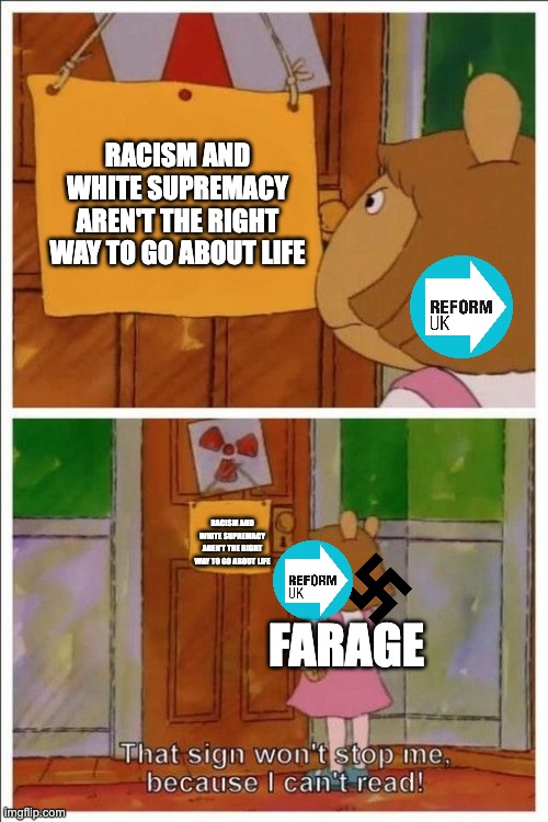 That sign won't stop me! | Racism and white supremacy aren't the right way to go about life; Racism and white supremacy aren't the right way to go about life; farage | image tagged in that sign won't stop me,politics,vote labour | made w/ Imgflip meme maker